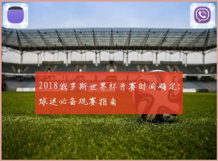 2018俄罗斯世界杯开赛时间确定：球迷必备观赛指南
