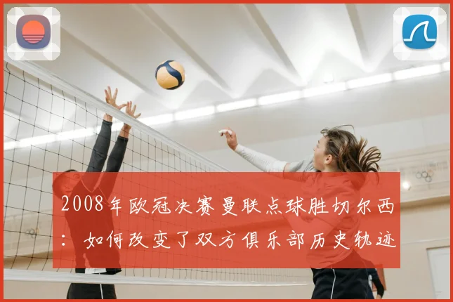2008年欧冠决赛曼联点球胜切尔西:如何改变了双方俱乐部历史轨迹